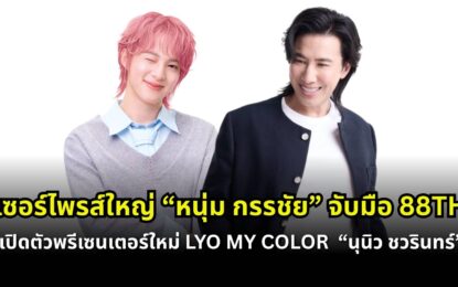 เซอร์ไพรส์ใหญ่! “หนุ่ม กรรชัย” จับมือ 88TH  เปิดตัว “นุนิว ชวรินทร์” พรีเซ็นเตอร์ใหม่ LYO MY COLOR